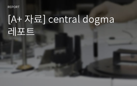 [A+ 자료] central dogma 레포트