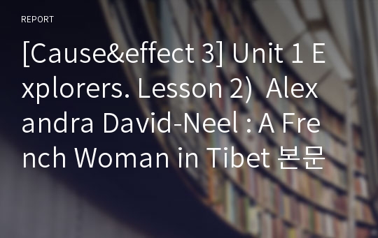 [Cause&amp;effect 3] Unit 1 Explorers. Lesson 2)  Alexandra David-Neel : A French Woman in Tibet 본문 해석