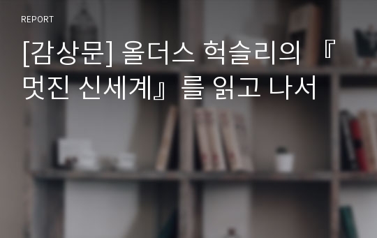 [감상문] 올더스 헉슬리의 『멋진 신세계』를 읽고 나서