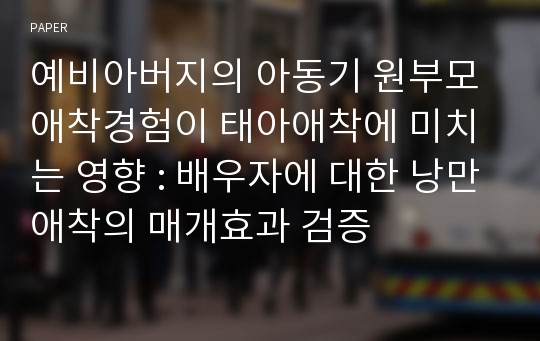 예비아버지의 아동기 원부모 애착경험이 태아애착에 미치는 영향 : 배우자에 대한 낭만애착의 매개효과 검증