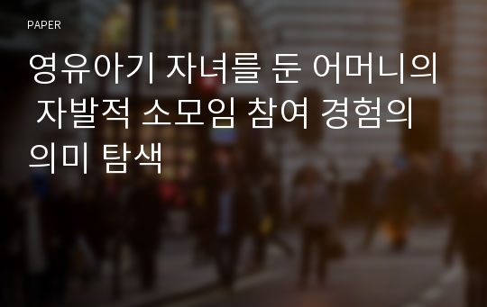 영유아기 자녀를 둔 어머니의 자발적 소모임 참여 경험의 의미 탐색