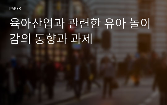 육아산업과 관련한 유아 놀이감의 동향과 과제