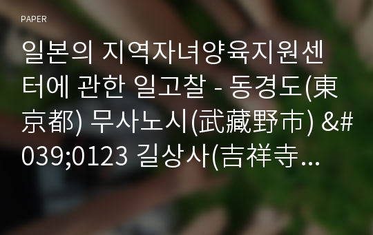 일본의 지역자녀양육지원센터에 관한 일고찰 - 동경도(東京都) 무사노시(武藏野市) &#039;0123 길상사(吉祥寺)&#039; 사례 -