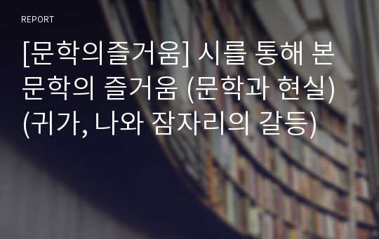 [문학의즐거움] 시를 통해 본 문학의 즐거움 (문학과 현실) (귀가, 나와 잠자리의 갈등)