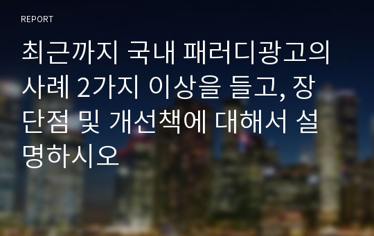 최근까지 국내 패러디광고의 사례 2가지 이상을 들고, 장단점 및 개선책에 대해서 설명하시오