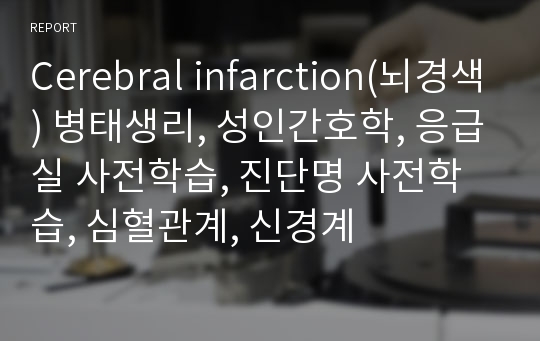 Cerebral infarction(뇌경색) 병태생리, 성인간호학, 응급실 사전학습, 진단명 사전학습, 심혈관계, 신경계