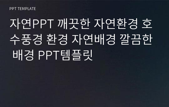 자연PPT 깨끗한 자연환경 호수풍경 환경 자연배경 깔끔한 배경 PPT템플릿