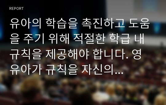 유아의 학습을 촉진하고 도움을 주기 위해 적절한 학급 내 규칙을 제공해야 합니다. 영유아가 규칙을 자신의 생활에서 의미 있는 것이라 생각하고 잘 지키도록 하기 위한 방법을 고안하시오