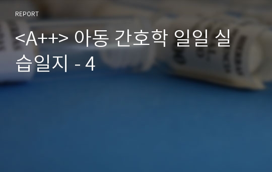 &lt;A++&gt; 아동 간호학 일일 실습일지 - 4