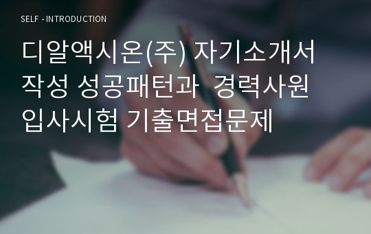 디알액시온(주) 자기소개서  작성 성공패턴과  경력사원 입사시험 기출면접문제