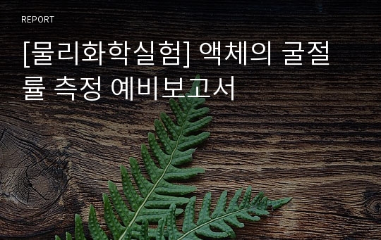 [물리화학실험] 액체의 굴절률 측정 예비보고서