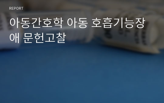 아동간호학 아동 호흡기능장애 문헌고찰