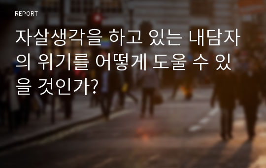 자살생각을 하고 있는 내담자의 위기를 어떻게 도울 수 있을 것인가?