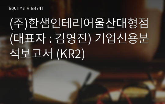 (주)한샘리하우스울산대형대리점 기업신용분석보고서 (KR2)