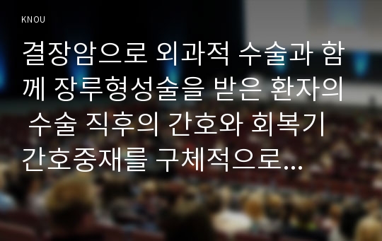 결장암으로 외과적 수술과 함께 장루형성술을 받은 환자의 수술 직후의 간호와 회복기 간호중재를 구체적으로 기술하시오