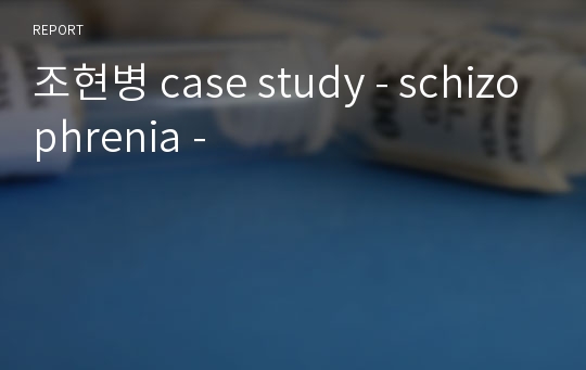 조현병 case study - schizophrenia -