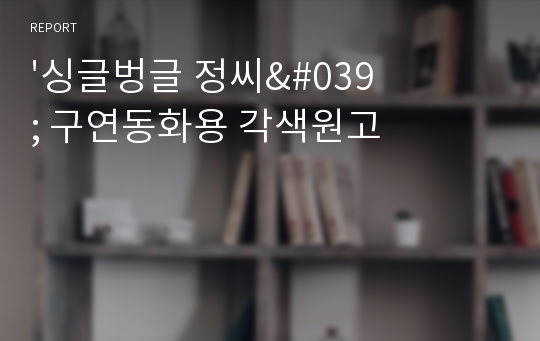 &#039;싱글벙글 정씨&#039; 구연동화용 각색원고