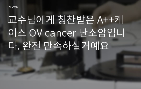 교수님에게 칭찬받은 A++케이스 OV cancer 난소암입니다. 완전 만족하실거예요