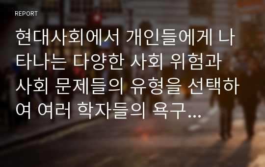 현대사회에서 개인들에게 나타나는 다양한 사회 위험과 사회 문제들의 유형을 선택하여 여러 학자들의 욕구 이론 중 1가지와 연관 지어 설명해 보시오.