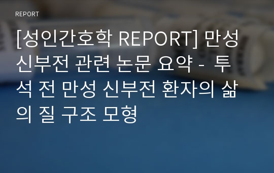 [성인간호학 REPORT] 만성 신부전 관련 논문 요약 -  투석 전 만성 신부전 환자의 삶의 질 구조 모형