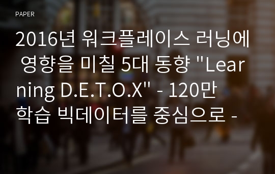 2016년 워크플레이스 러닝에 영향을 미칠 5대 동향 &quot;Learning D.E.T.O.X&quot; - 120만 학습 빅데이터를 중심으로 -