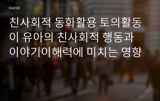 친사회적 동화활용 토의활동이 유아의 친사회적 행동과 이야기이해력에 미치는 영향