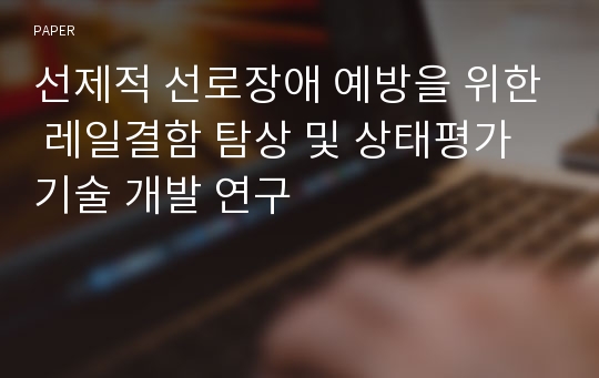 선제적 선로장애 예방을 위한 레일결함 탐상 및 상태평가 기술 개발 연구