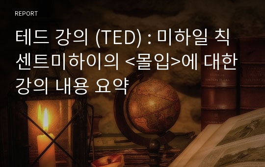 테드 강의 (TED) : 미하일 칙센트미하이의 &lt;몰입&gt;에 대한 강의 내용 요약