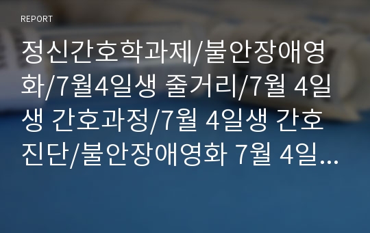 정신간호학과제/불안장애영화/7월4일생 줄거리/7월 4일생 간호과정/7월 4일생 간호진단/불안장애영화 7월 4일생/간호