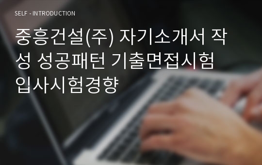 중흥건설(주) 자기소개서 작성 성공패턴 기출면접시험  입사시험경향