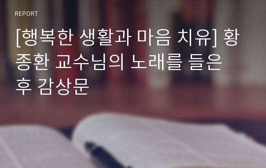 [행복한 생활과 마음 치유] 황종환 교수님의 노래를 들은 후 감상문