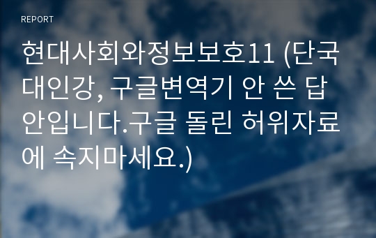 현대사회와정보보호11 (단국대인강, 구글변역기 안 쓴 답안입니다.구글 돌린 허위자료에 속지마세요.)