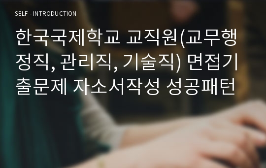 한국국제학교 교직원(교무행정직, 관리직, 기술직) 면접기출문제 자소서작성 성공패턴