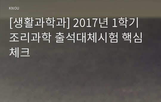 [생활과학과] 2017년 1학기 조리과학 출석대체시험 핵심체크