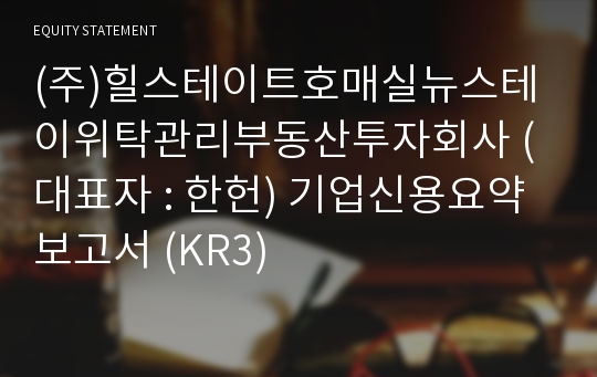 (주)힐스테이트호매실뉴스테이위탁관리부동산투자회사 기업신용요약보고서 (KR3)