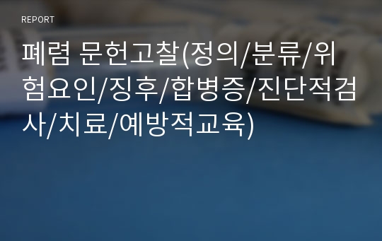 폐렴 문헌고찰(정의/분류/위험요인/징후/합병증/진단적검사/치료/예방적교육) 