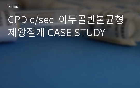 CPD c/sec  아두골반불균형 제왕절개 CASE STUDY