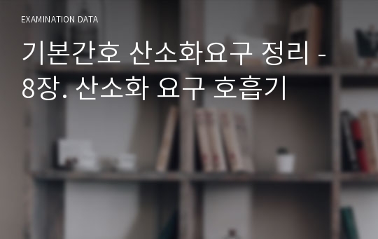 기본간호 산소화요구 정리 - 8장. 산소화 요구 호흡기