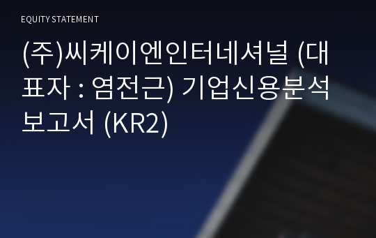 (주)씨케이엔인터네셔널 기업신용분석보고서 (KR2)