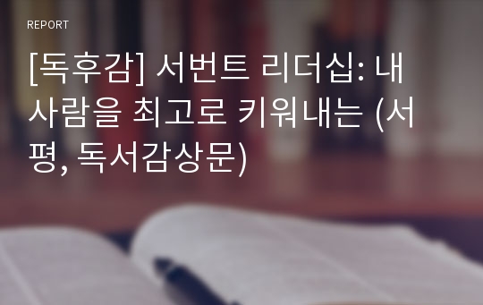 [독후감] 서번트 리더십: 내 사람을 최고로 키워내는 (서평, 독서감상문)