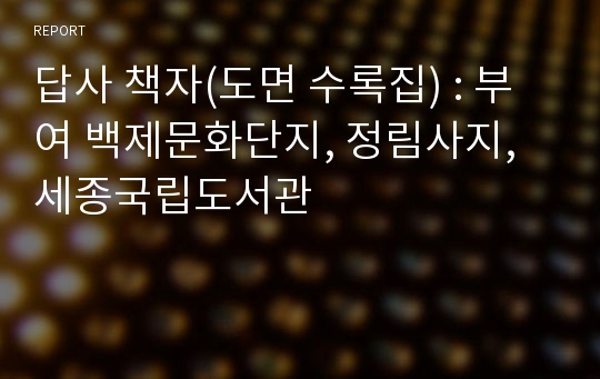 답사 책자(도면 수록집) : 부여 백제문화단지, 정림사지, 세종국립도서관