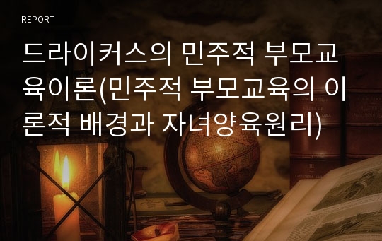 드라이커스의 민주적 부모교육이론(민주적 부모교육의 이론적 배경과 자녀양육원리)