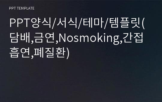 PPT양식/서식/테마/템플릿(담배,금연,Nosmoking,간접흡연,폐질환)