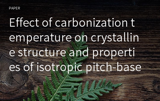 Effect of carbonization temperature on crystalline structure and properties of isotropic pitch-based carbon fiber