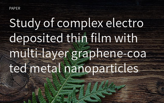 Study of complex electrodeposited thin film with multi-layer graphene-coated metal nanoparticles