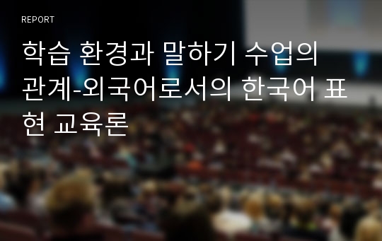 학습 환경과 말하기 수업의 관계-외국어로서의 한국어 표현 교육론