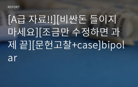 [A급 자료!!][비싼돈 들이지 마세요][조금만 수정하면 과제 끝][문헌고찰+case]bipolar