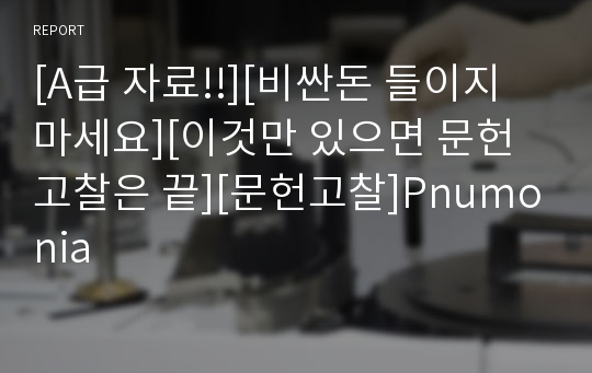 [A급 자료!!][비싼돈 들이지 마세요][이것만 있으면 문헌고찰은 끝][문헌고찰]Pnumonia