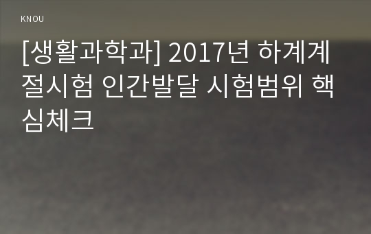 [생활과학과] 2017년 하계계절시험 인간발달 시험범위 핵심체크