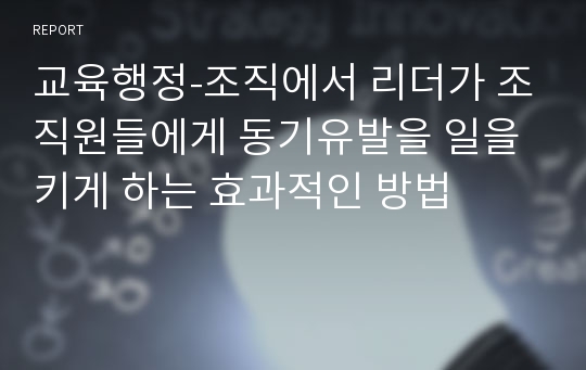 교육행정-조직에서 리더가 조직원들에게 동기유발을 일을키게 하는 효과적인 방법